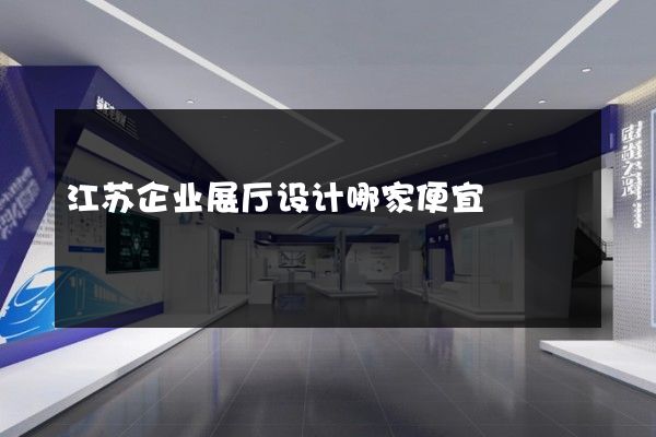 江苏企业展厅设计哪家便宜