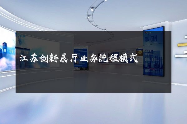 江苏创新展厅业务流程模式