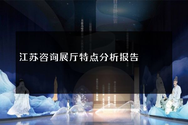 江苏咨询展厅特点分析报告