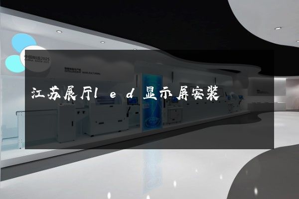 江苏展厅led显示屏安装