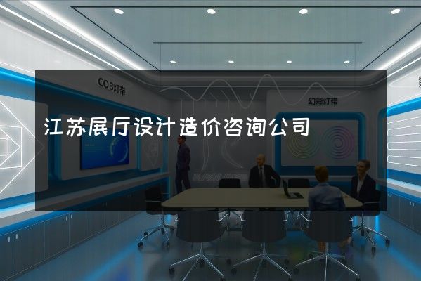 江苏展厅设计造价咨询公司