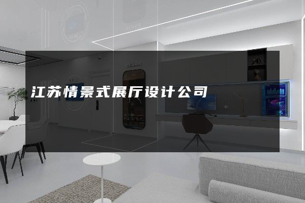 江苏情景式展厅设计公司