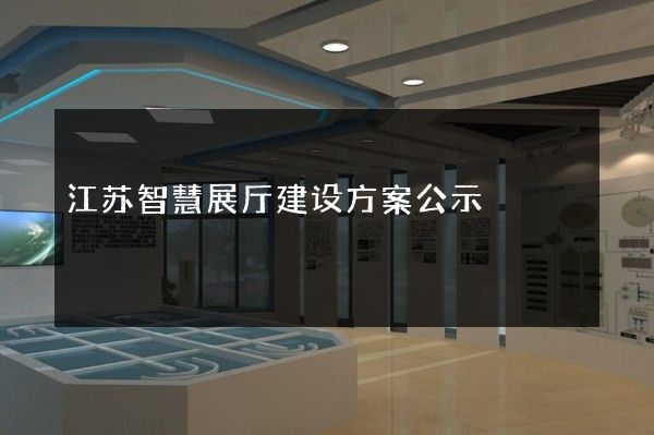 江苏智慧展厅建设方案公示