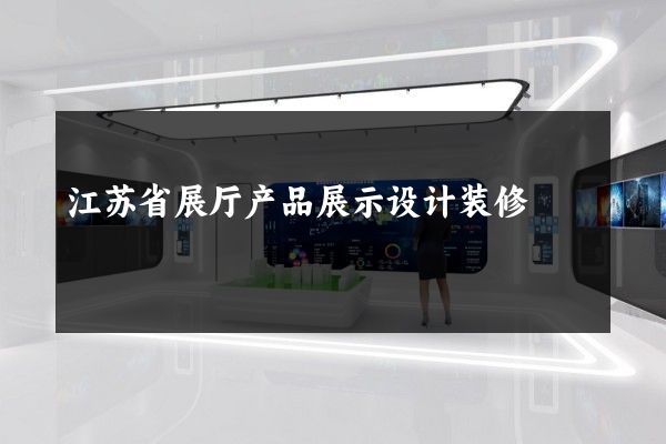 江苏省展厅产品展示设计装修