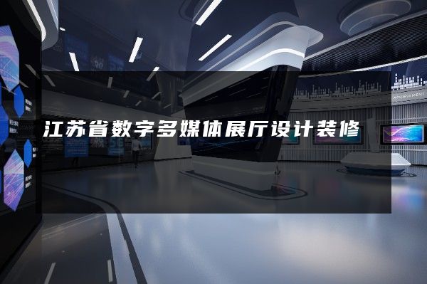 江苏省数字多媒体展厅设计装修