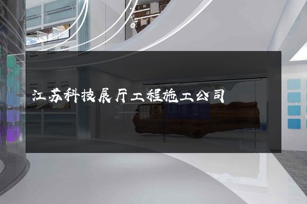 江苏科技展厅工程施工公司