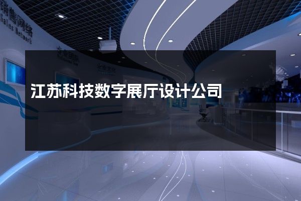 江苏科技数字展厅设计公司