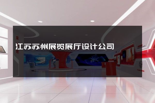 江苏苏州展览展厅设计公司