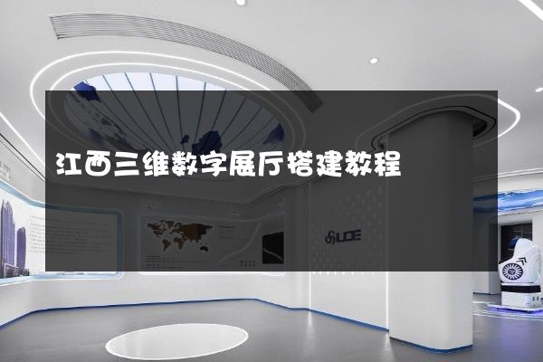 江西三维数字展厅搭建教程