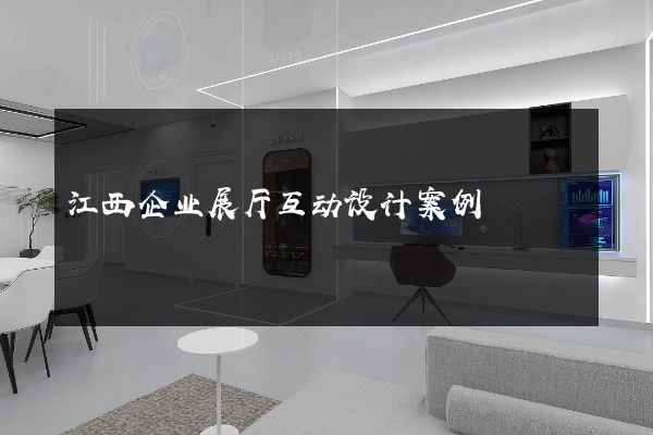 江西企业展厅互动设计案例