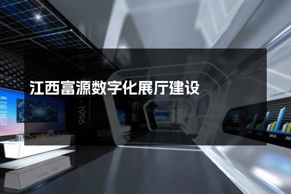 江西富源数字化展厅建设