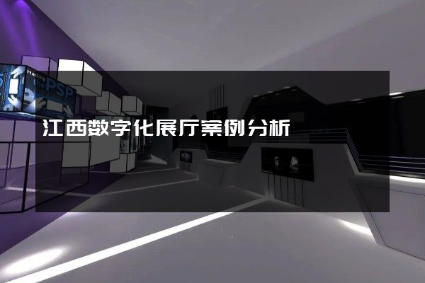 江西数字化展厅案例分析