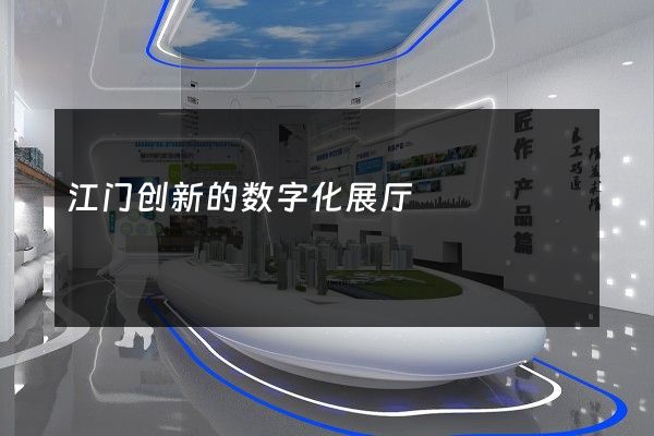 江门创新的数字化展厅