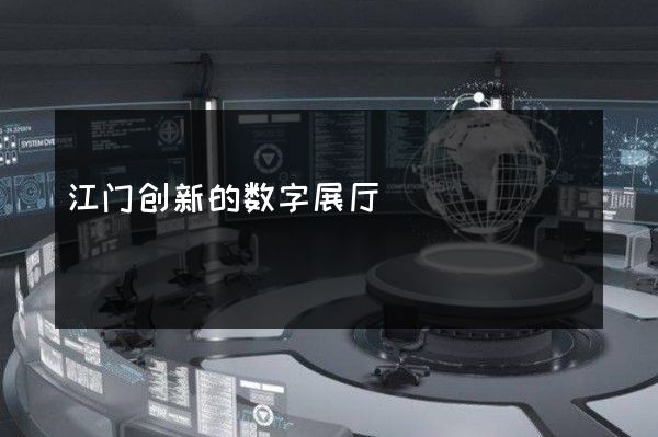 江门创新的数字展厅