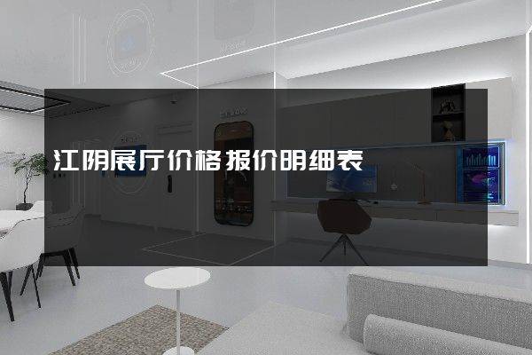 江阴展厅价格报价明细表