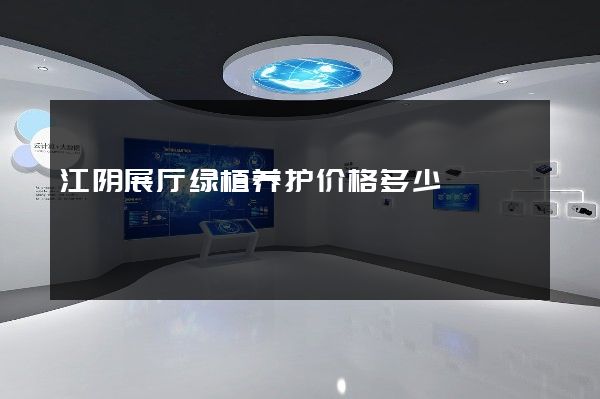 江阴展厅绿植养护价格多少