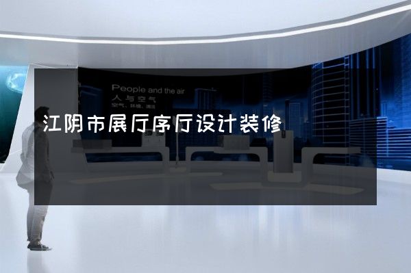 江阴市展厅序厅设计装修