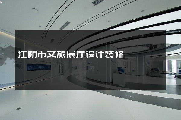 江阴市文旅展厅设计装修