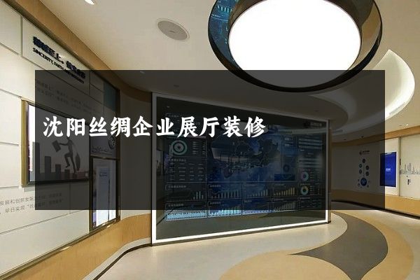 沈阳丝绸企业展厅装修