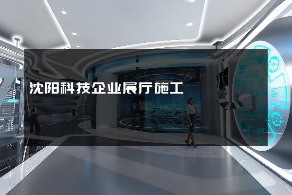 沈阳科技企业展厅施工