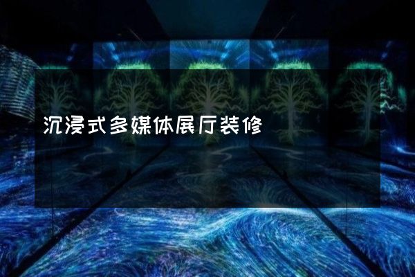 沉浸式多媒体展厅装修