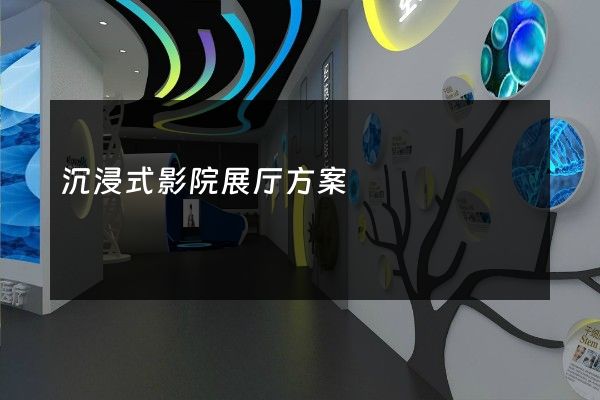 沉浸式影院展厅方案