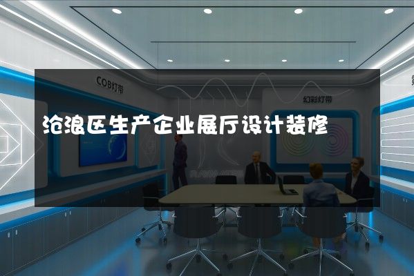 沧浪区生产企业展厅设计装修