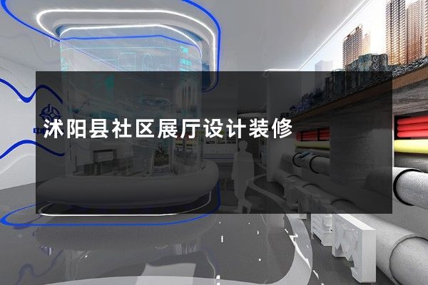 沭阳县社区展厅设计装修