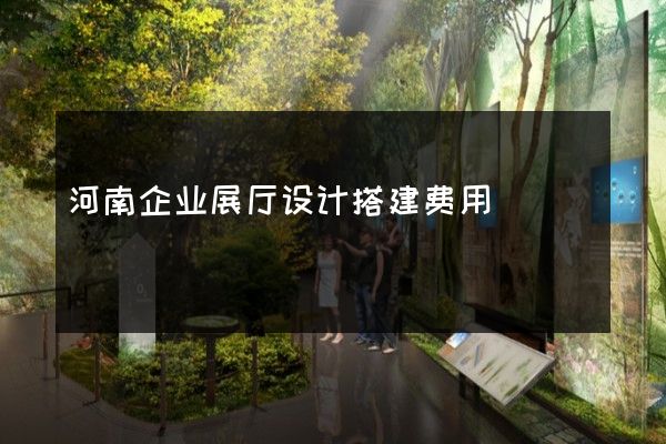 河南企业展厅设计搭建费用