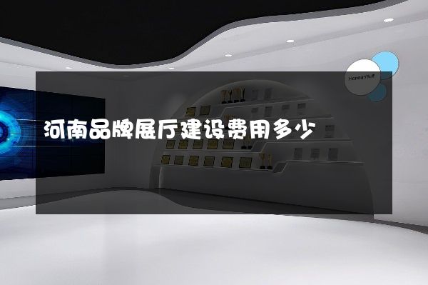 河南品牌展厅建设费用多少