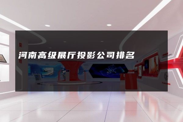 河南高级展厅投影公司排名