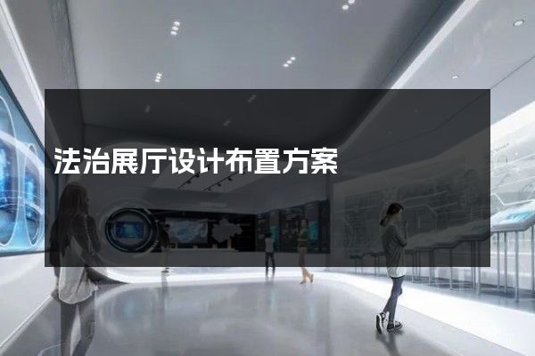 法治展厅设计布置方案