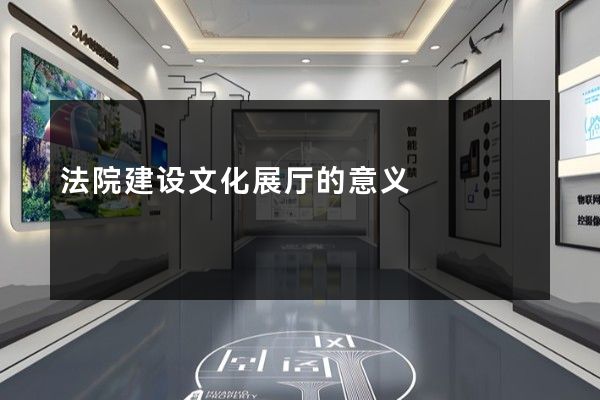 法院建设文化展厅的意义