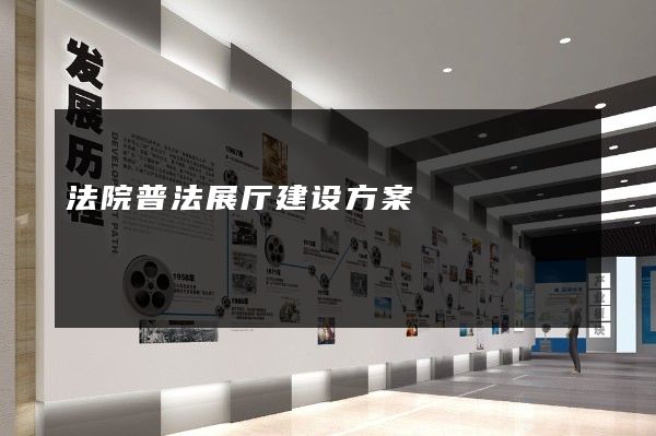 法院普法展厅建设方案