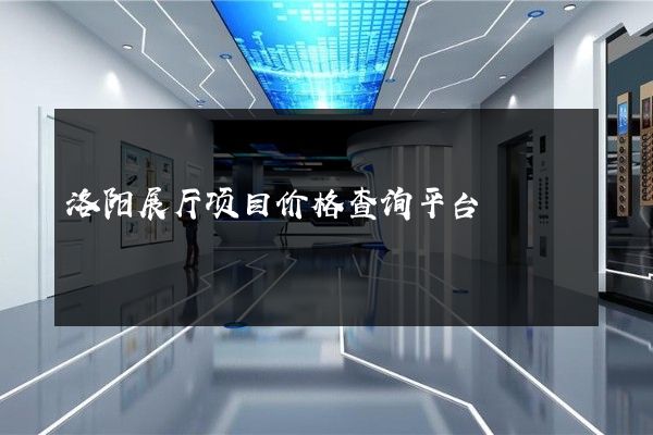 洛阳展厅项目价格查询平台