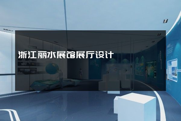 浙江丽水展馆展厅设计