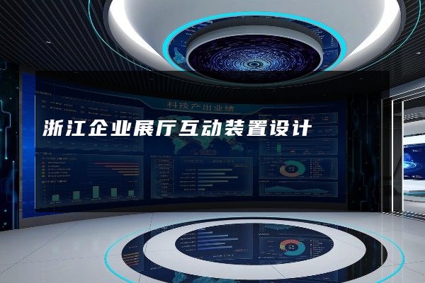 浙江企业展厅互动装置设计