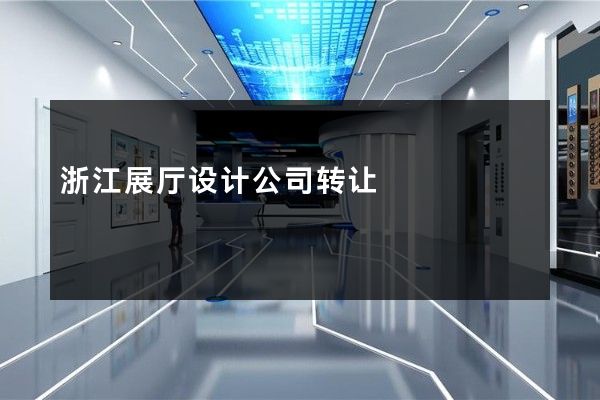 浙江展厅设计公司转让