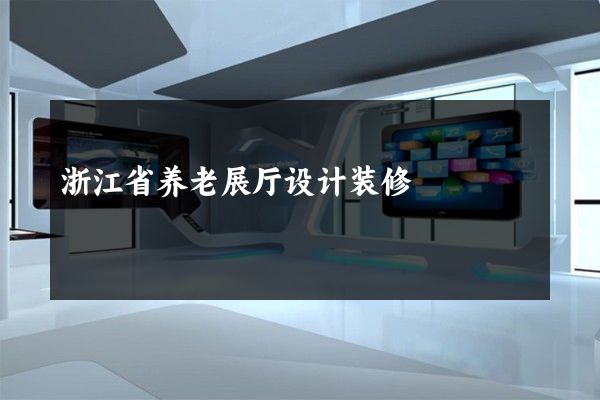 浙江省养老展厅设计装修