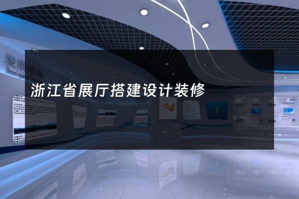 浙江省展厅搭建设计装修