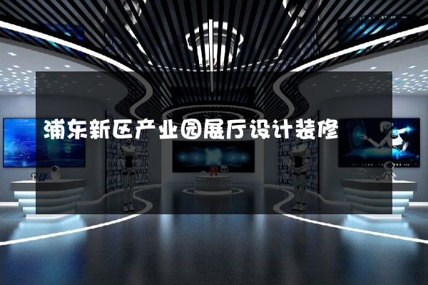 浦东新区产业园展厅设计装修