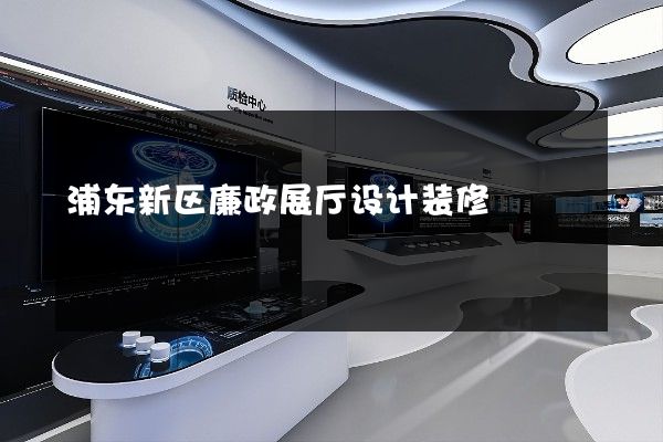 浦东新区廉政展厅设计装修