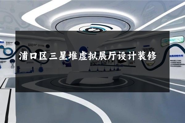 浦口区三星堆虚拟展厅设计装修