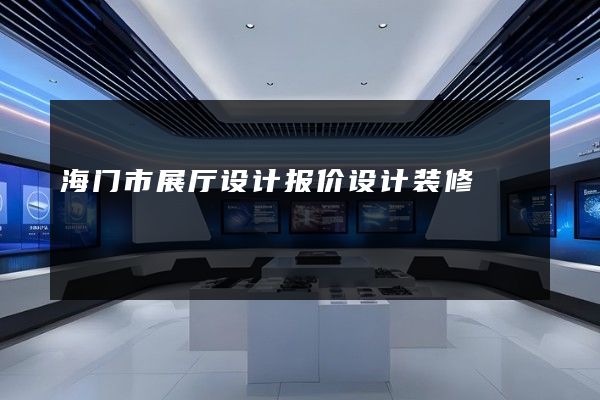 海门市展厅设计报价设计装修