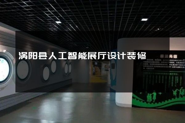 涡阳县人工智能展厅设计装修