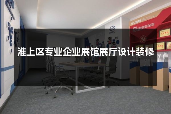 淮上区专业企业展馆展厅设计装修