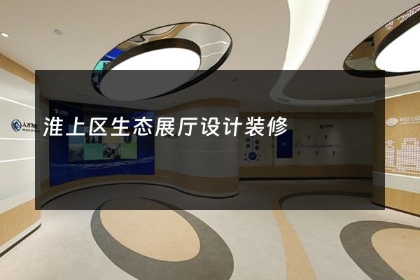 淮上区生态展厅设计装修