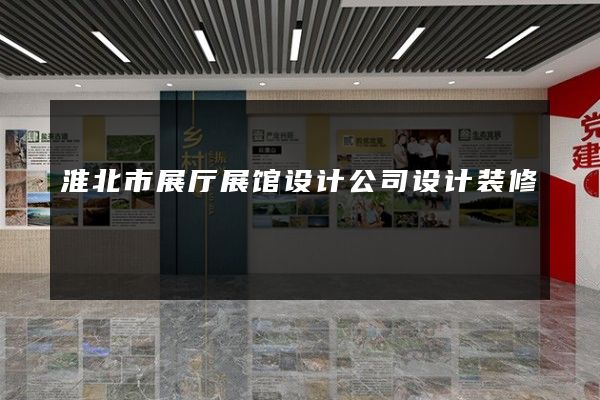 淮北市展厅展馆设计公司设计装修