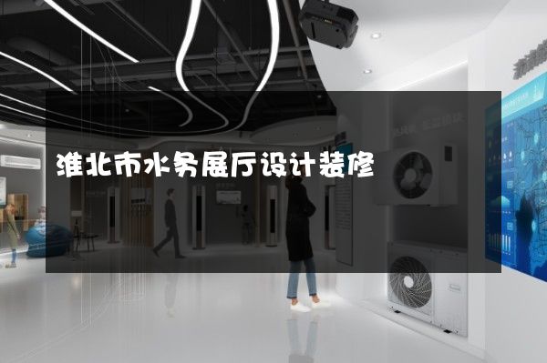 淮北市水务展厅设计装修