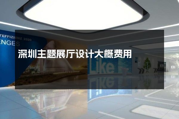 深圳主题展厅设计大概费用